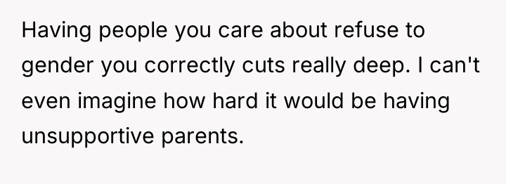 Having people you care about refuse to gender you correctly...