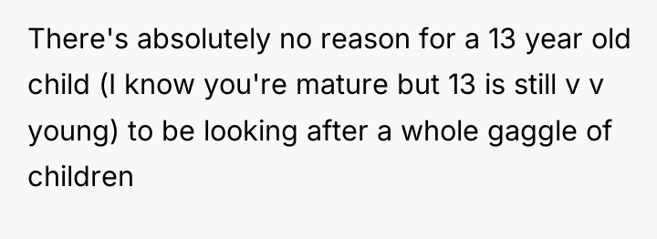 There's absolutely no reason for a 13 year old child...