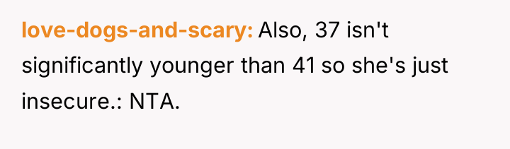love-dogs-and-scary Also, 37 isn't significantly younger than 41 so she's...