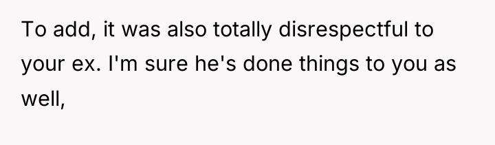To add, it was also totally disrespectful to your ex....