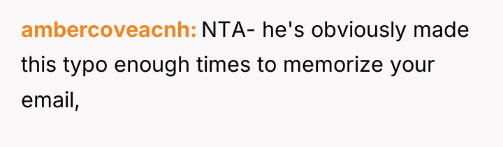 ambercoveacnh NTA- he's obviously made this typo enough times to...