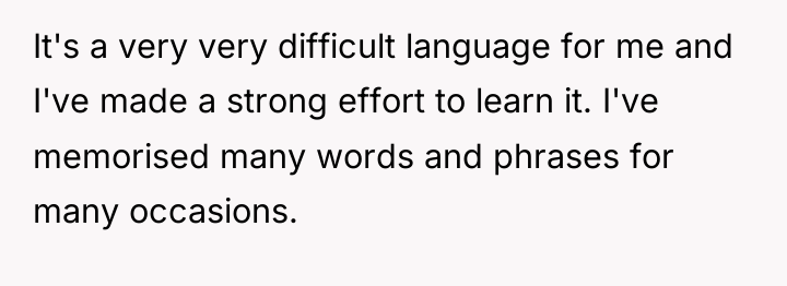 It's a very very difficult language for me and I've...