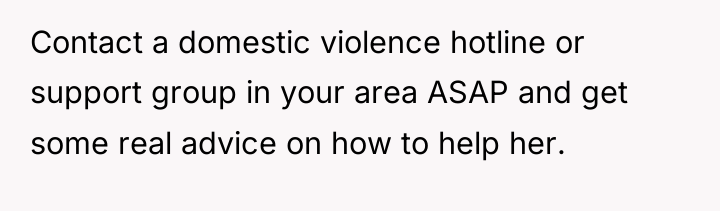 Contact a domestic violence hotline or support group in your...