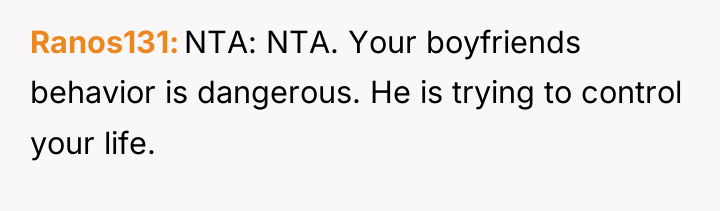 Ranos131 NTA: NTA. Your boyfriends behavior is dangerous. He is...