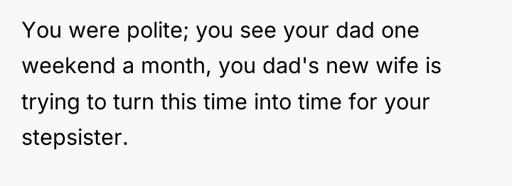 You were polite; you see your dad one weekend a...