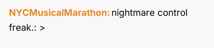 NYCMusicalMarathon nightmare control freak.: >