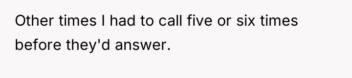 Other times I had to call five or six times...