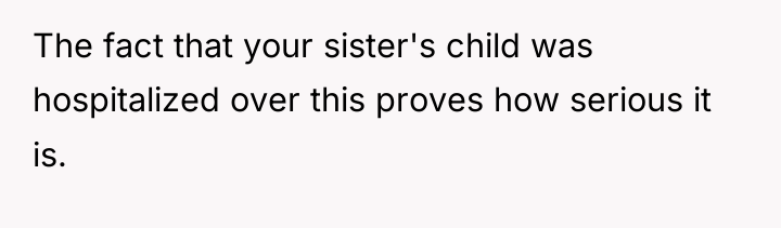 The fact that your sister's child was hospitalized over this...