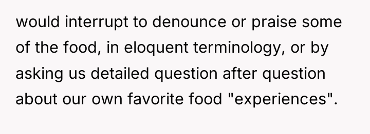 would interrupt to denounce or praise some of the food,...