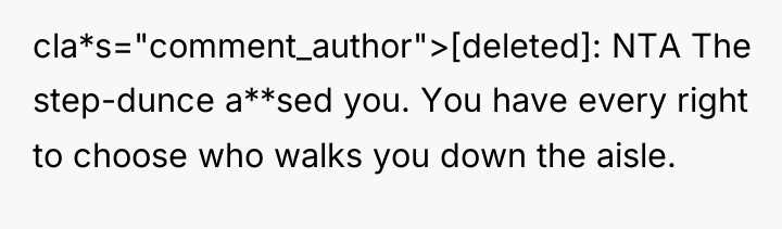 cla*s="comment_author">[deleted]: NTA The step-dunce a**sed you. You have every right...