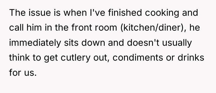 The issue is when I've finished cooking and call him...