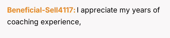 Beneficial-Sell4117 I appreciate my years of coaching experience,