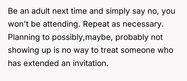 Be an adult next time and simply say no, you...