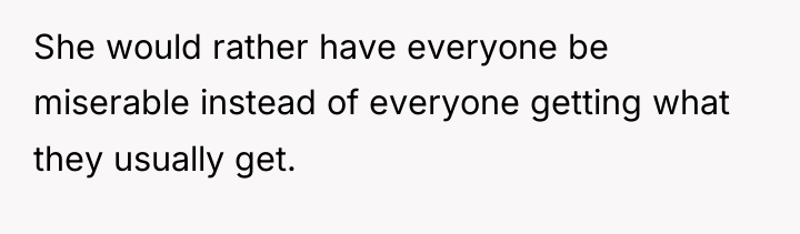 She would rather have everyone be miserable instead of everyone...