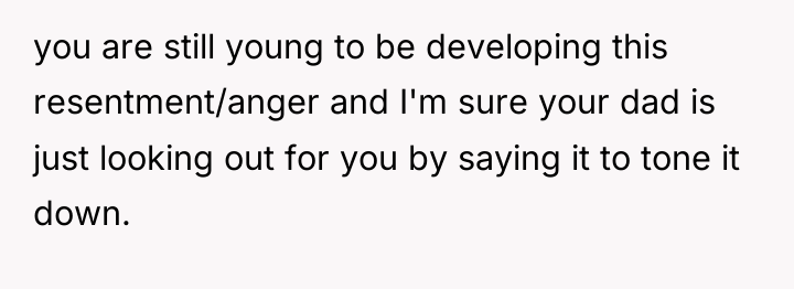 you are still young to be developing this resentment/anger and...