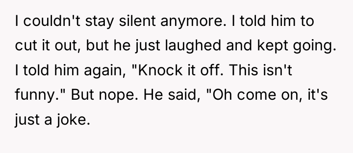 I couldn't stay silent anymore. I told him to cut...