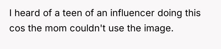 I heard of a teen of an influencer doing this...