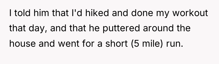 I told him that I'd hiked and done my workout...