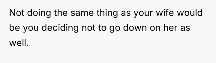 Not doing the same thing as your wife would be...