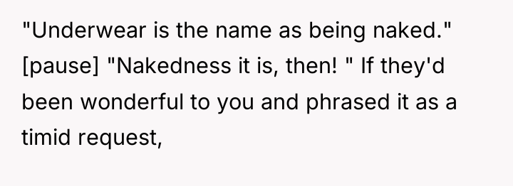 "Underwear is the name as being naked." [pause] "Nakedness it...