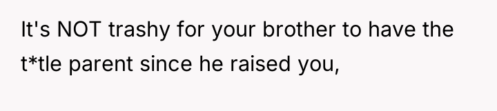 It's NOT trashy for your brother to have the t*tle...