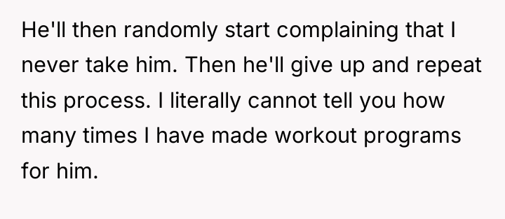 He'll then randomly start complaining that I never take him....