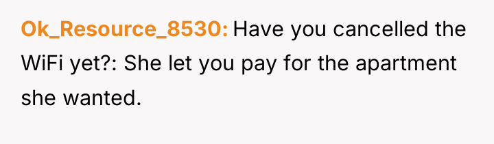 Ok_Resource_8530 Have you cancelled the WiFi yet?: She let you...