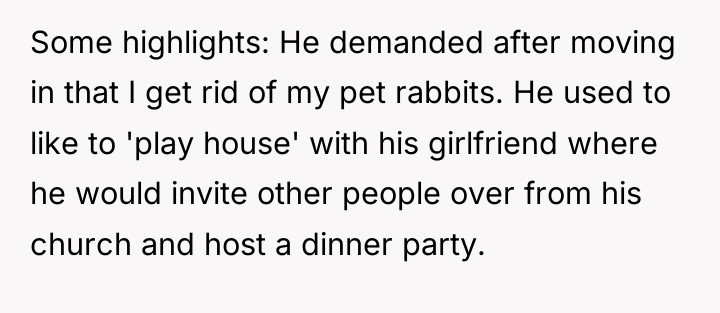 Some highlights: He demanded after moving in that I get...