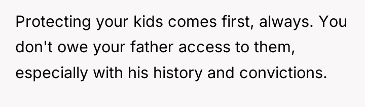 Protecting your kids comes first, always. You don't owe your...