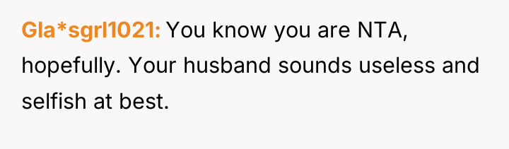 Gla*sgrl1021 You know you are NTA, hopefully. Your husband sounds...