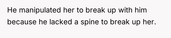 He manipulated her to break up with him because he...