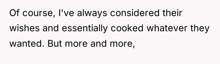 Of course, I've always considered their wishes and essentially cooked...