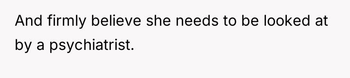 And firmly believe she needs to be looked at by...