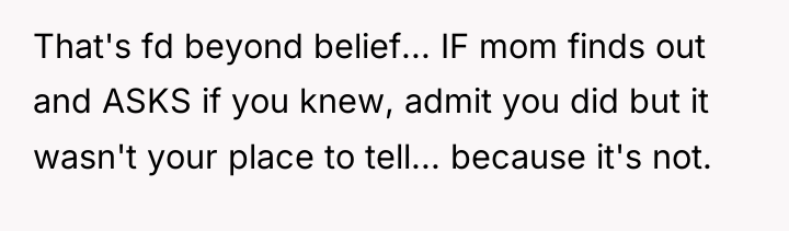 That's fd beyond belief... IF mom finds out and ASKS...