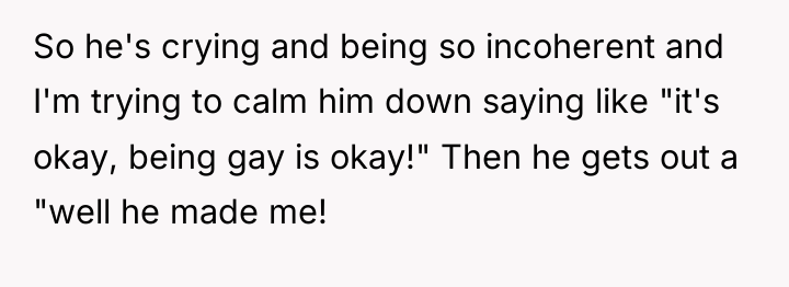 So he's crying and being so incoherent and I'm trying...