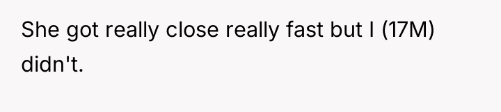 She got really close really fast but I (17M) didn't.