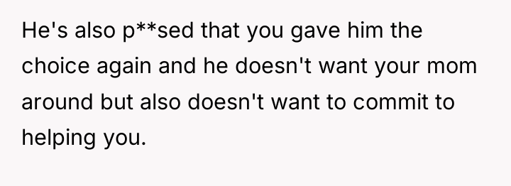 He's also p**sed that you gave him the choice again...