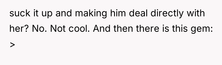 suck it up and making him deal directly with her?...
