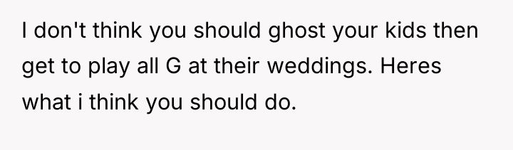 I don't think you should ghost your kids then get...