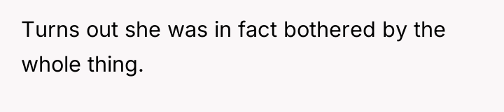 Turns out she was in fact bothered by the whole...
