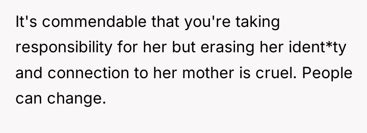 It's commendable that you're taking responsibility for her but erasing...