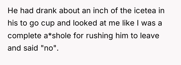He had drank about an inch of the icetea in...