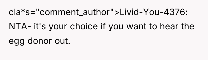 cla*s="comment_author">Livid-You-4376: NTA- it's your choice if you want to hear...