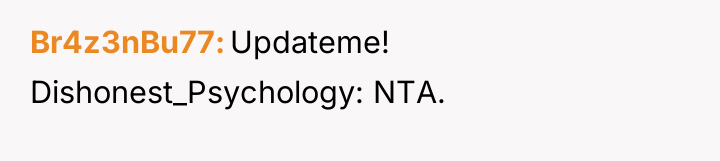 Br4z3nBu77 Updateme! Dishonest_Psychology: NTA.