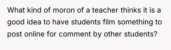 What kind of moron of a teacher thinks it is...