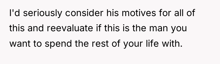 I'd seriously consider his motives for all of this and...