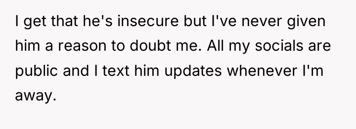 I get that he's insecure but I've never given him...
