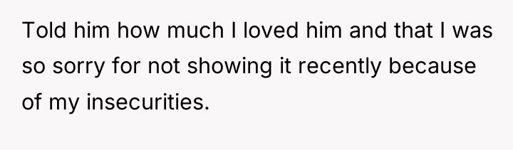 Told him how much I loved him and that I...