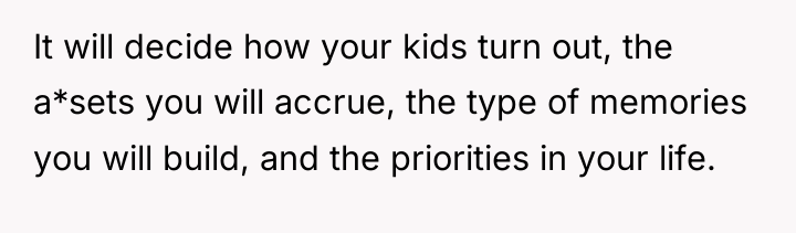 It will decide how your kids turn out, the a*sets...