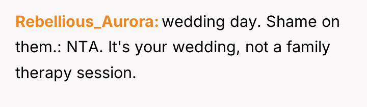 Rebellious_Aurora wedding day. Shame on them.: NTA. It's your wedding,...